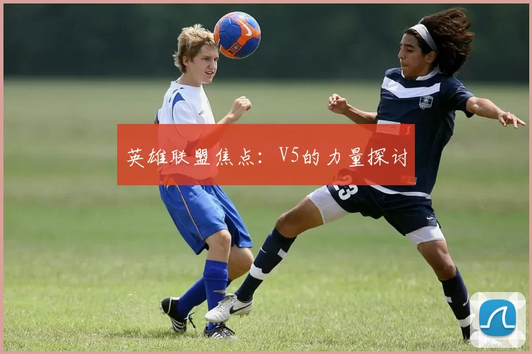 英雄联盟焦点：V5的力量探讨